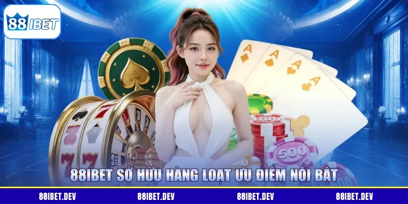 88IBET sở hữu hàng loạt ưu điểm nổi bật