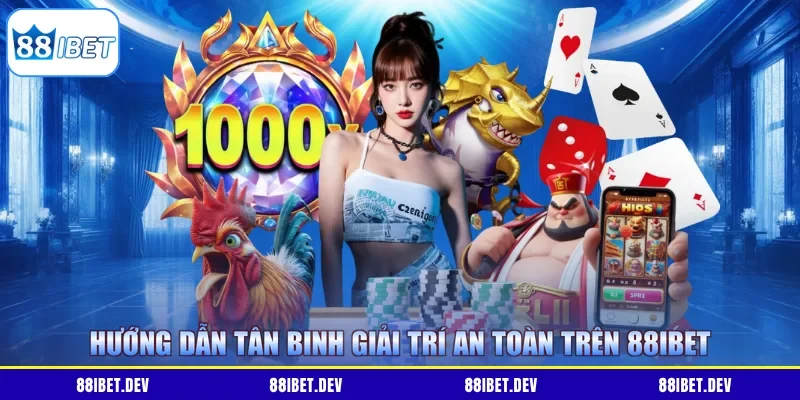 Hướng dẫn tân binh giải trí an toàn trên 88IBET