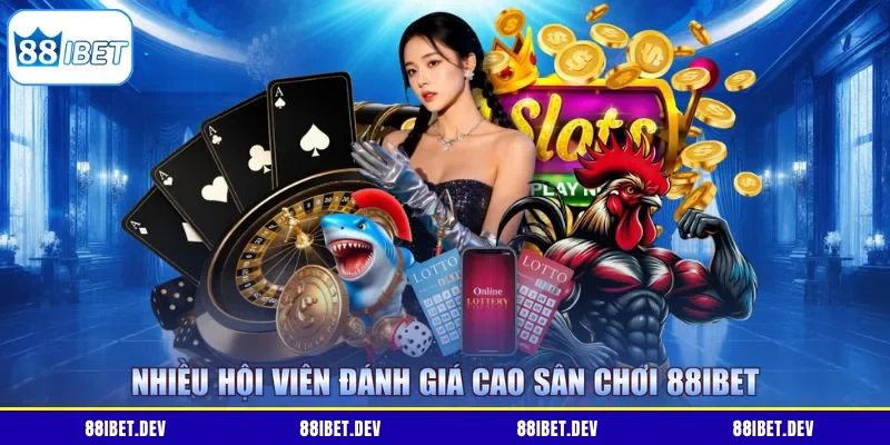 Nhiều hội viên đánh giá cao sân chơi 88IBET
